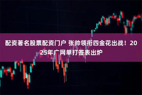 配资著名股票配资门户 张帅领衔四金花出战！2025年广网单打签表出炉